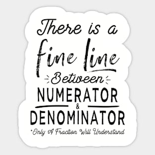 There Is A Fine Line Between Numerator and Denominator Only A Fraction Will Understand Sticker